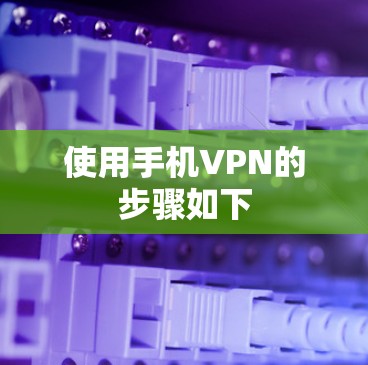 使用手机VPN的步骤如下