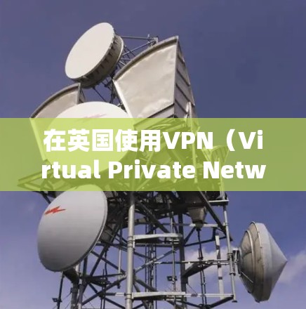 在英国使用VPN(Virtual Private Network,即虚拟私有网络)是为了保护个人隐私、避免网络攻击、或访问敏感信息。以下是使用VPN在英国的方法